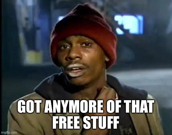 Y'all Got Any More Of That Meme | GOT ANYMORE OF THAT
FREE STUFF | image tagged in memes,y'all got any more of that | made w/ Imgflip meme maker