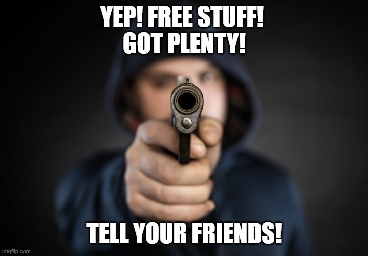 YEP! FREE STUFF! 
GOT PLENTY! TELL YOUR FRIENDS! | made w/ Imgflip meme maker