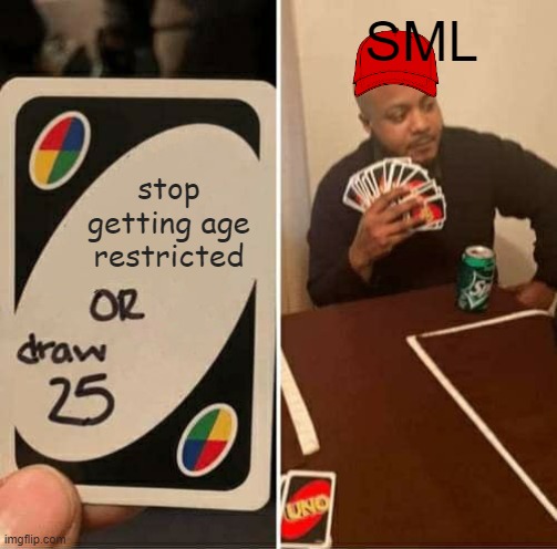 UNO Draw 25 Cards | SML; stop getting age restricted | image tagged in memes,uno draw 25 cards | made w/ Imgflip meme maker