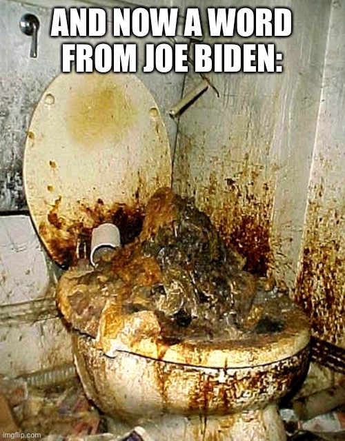 It stinks and we don’t want it as our president | AND NOW A WORD FROM JOE BIDEN: | image tagged in load of shit | made w/ Imgflip meme maker