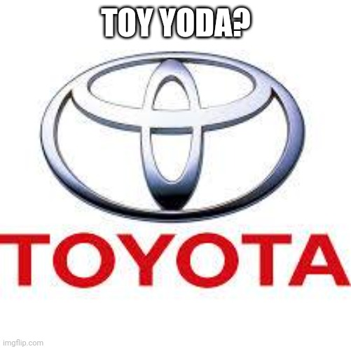 TOY YODA?? | TOY YODA? | image tagged in memes | made w/ Imgflip meme maker