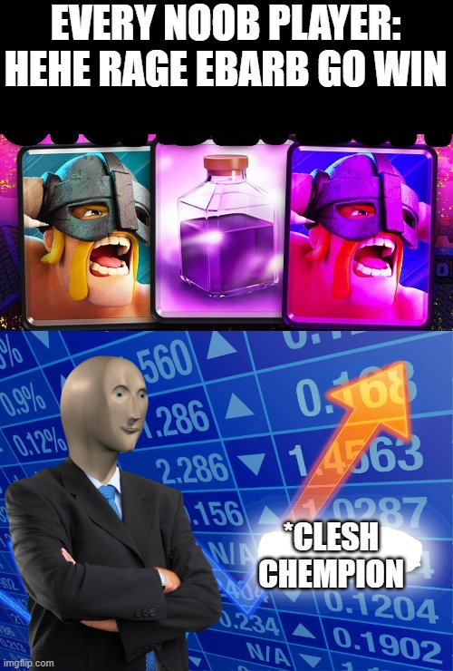 Clash Royale meme | EVERY NOOB PLAYER: HEHE RAGE EBARB GO WIN; *CLESH CHEMPION | image tagged in empty stonks | made w/ Imgflip meme maker