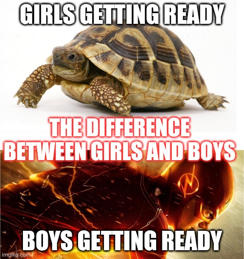 The difference between girls and boys meme | GIRLS GETTING READY; THE DIFFERENCE BETWEEN GIRLS AND BOYS; BOYS GETTING READY | image tagged in slow vs fast meme,funny memes,memes,meme,weird,different | made w/ Imgflip meme maker
