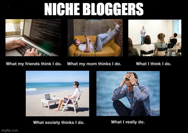 Niche Bloggers What They Do | NICHE BLOGGERS | image tagged in what i really do,meme,what i think i do | made w/ Imgflip meme maker