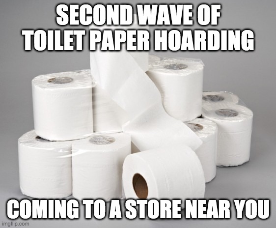 Second Wave of TP Hoarding | SECOND WAVE OF TOILET PAPER HOARDING; COMING TO A STORE NEAR YOU | image tagged in toilet paper | made w/ Imgflip meme maker