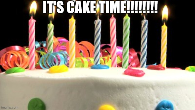 And Yes It's My Birthday | IT'S CAKE TIME!!!!!!!! | image tagged in birthday cake blank | made w/ Imgflip meme maker