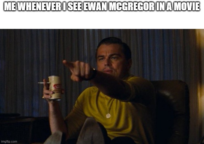 KENOBI!!!!!! | ME WHENEVER I SEE EWAN MCGREGOR IN A MOVIE | image tagged in pointing rick dalton | made w/ Imgflip meme maker