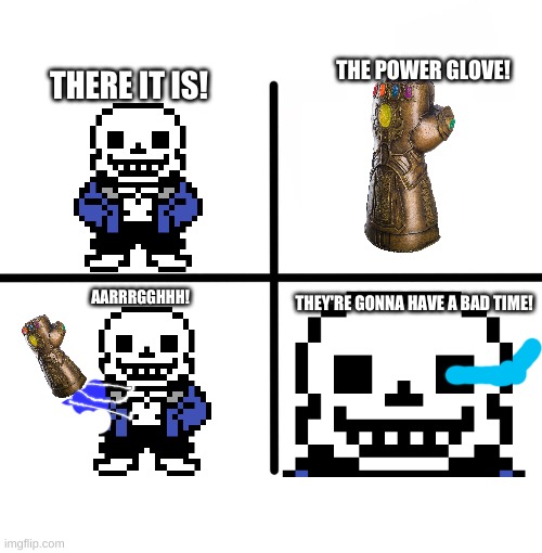 Blank Starter Pack | THE POWER GLOVE! THERE IT IS! THEY'RE GONNA HAVE A BAD TIME! AARRRGGHHH! | image tagged in memes,blank starter pack | made w/ Imgflip meme maker