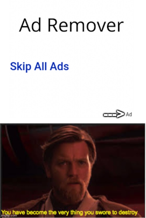 These ad creators have no iq | ---> | image tagged in memes,you have become the very thing you swore to destroy | made w/ Imgflip meme maker