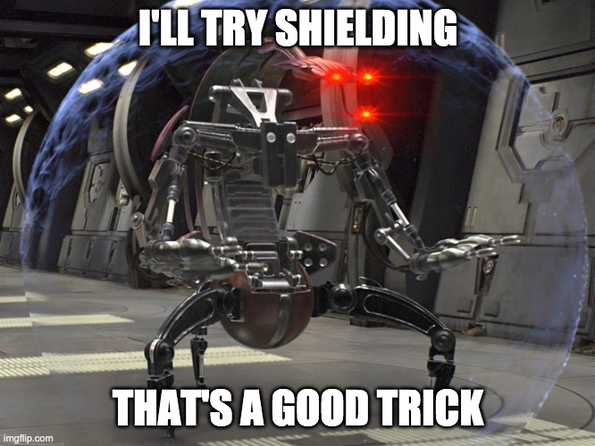 Droideka | I'LL TRY SHIELDING; THAT'S A GOOD TRICK | image tagged in droideka | made w/ Imgflip meme maker