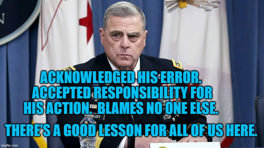The Chairman | ACKNOWLEDGED HIS ERROR.  ACCEPTED RESPONSIBILITY FOR HIS ACTION.  BLAMES NO ONE ELSE. THERE'S A GOOD LESSON FOR ALL OF US HERE. | image tagged in military | made w/ Imgflip meme maker