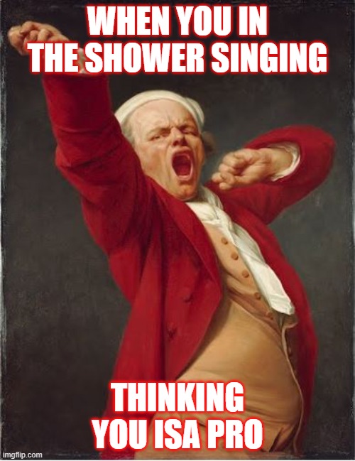 When you in the shower thinking you isa pro | WHEN YOU IN THE SHOWER SINGING; THINKING YOU ISA PRO | image tagged in me singing in the shower | made w/ Imgflip meme maker