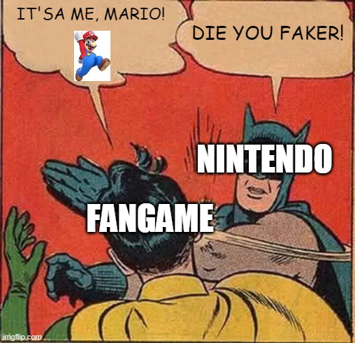 Super Mario fangames in a nutshell | IT'SA ME, MARIO! DIE YOU FAKER! NINTENDO; FANGAME | image tagged in memes,batman slapping robin,nutshell,nintendo | made w/ Imgflip meme maker