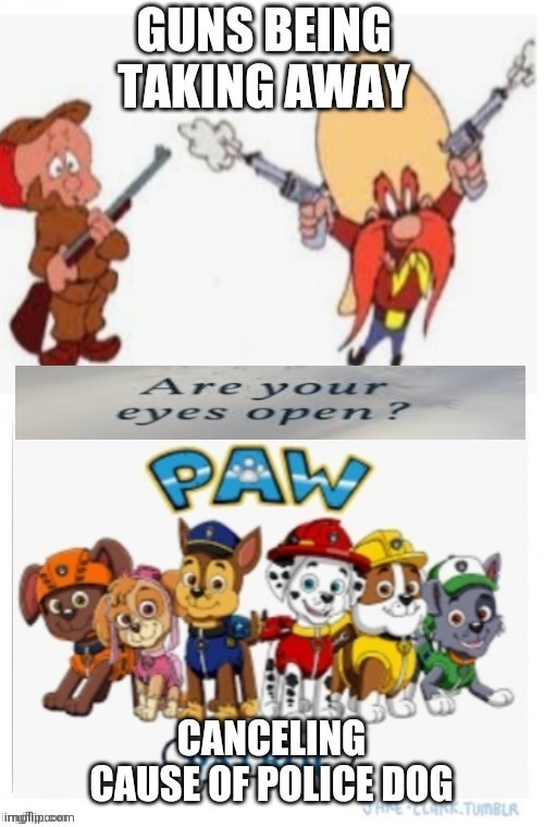 ARE YOUR EYES OPEN | image tagged in memes,elmer fudd,paw patrol,hbo,black lives matter | made w/ Imgflip meme maker