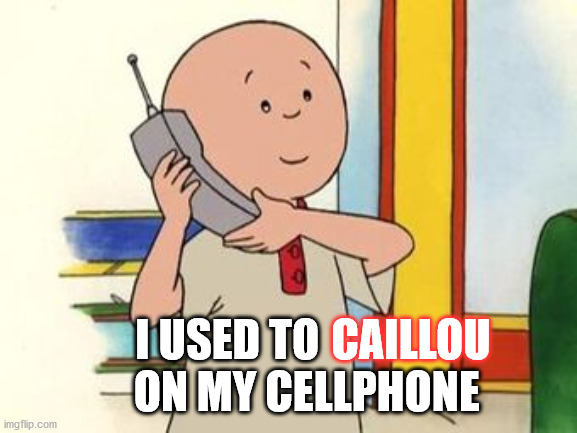 Caillou | I USED TO         
          ON MY CELLPHONE; CAILLOU | image tagged in caillou,cell phone | made w/ Imgflip meme maker