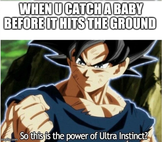 Ultra Instinct | WHEN U CATCH A BABY BEFORE IT HITS THE GROUND | image tagged in ultra instinct | made w/ Imgflip meme maker