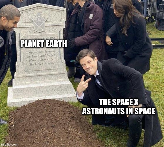 They Smart | PLANET EARTH; THE SPACE X ASTRONAUTS IN SPACE | image tagged in funeral,memes | made w/ Imgflip meme maker