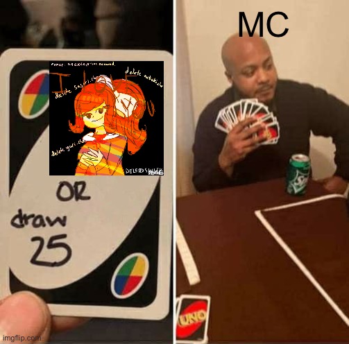 Ddlc in a nutshell ig... | MC | image tagged in memes,uno draw 25 cards | made w/ Imgflip meme maker