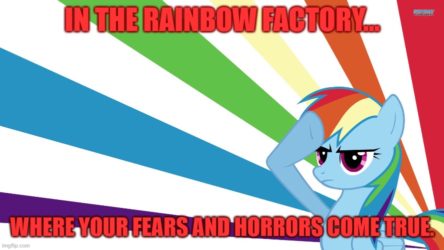 Pride to the Rainbow Factory | IN THE RAINBOW FACTORY... WHERE YOUR FEARS AND HORRORS COME TRUE. | image tagged in rainbow dash | made w/ Imgflip meme maker