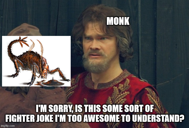 Peasant Joke Template | MONK; I'M SORRY, IS THIS SOME SORT OF FIGHTER JOKE I'M TOO AWESOME TO UNDERSTAND? | image tagged in peasant joke template | made w/ Imgflip meme maker