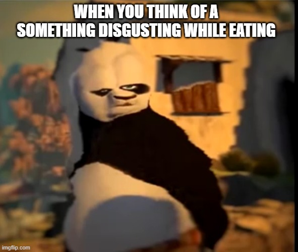 Po wut | WHEN YOU THINK OF A SOMETHING DISGUSTING WHILE EATING | image tagged in po wut | made w/ Imgflip meme maker