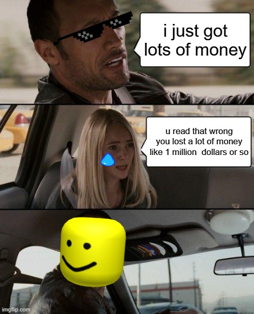 The Rock Driving Meme | i just got lots of money; u read that wrong you lost a lot of money like 1 million  dollars or so | image tagged in memes,the rock driving | made w/ Imgflip meme maker