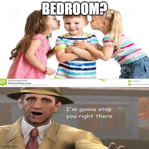 this ain't a normal land | BEDROOM? | image tagged in i'm gonna stop you right there | made w/ Imgflip meme maker