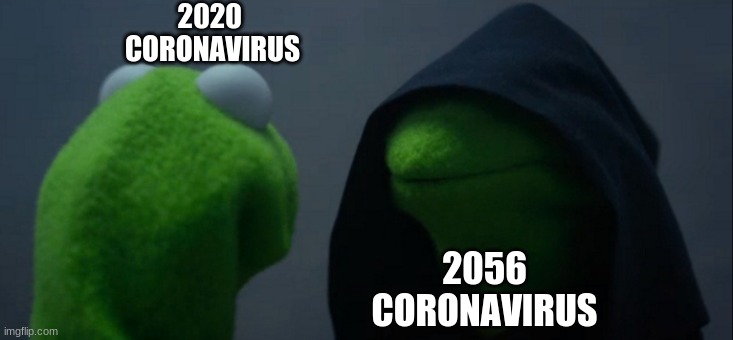 Evil Kermit | 2020 
CORONAVIRUS; 2056
CORONAVIRUS | image tagged in memes,evil kermit | made w/ Imgflip meme maker