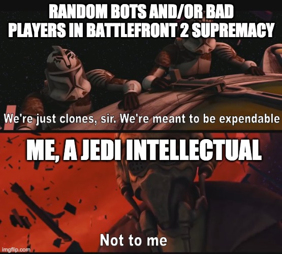 Not to me | RANDOM BOTS AND/OR BAD PLAYERS IN BATTLEFRONT 2 SUPREMACY; ME, A JEDI INTELLECTUAL | image tagged in not to me | made w/ Imgflip meme maker