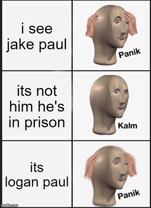 Panik Kalm Panik | i see jake paul; its not him he's in prison; its logan paul | image tagged in memes,panik kalm panik | made w/ Imgflip meme maker