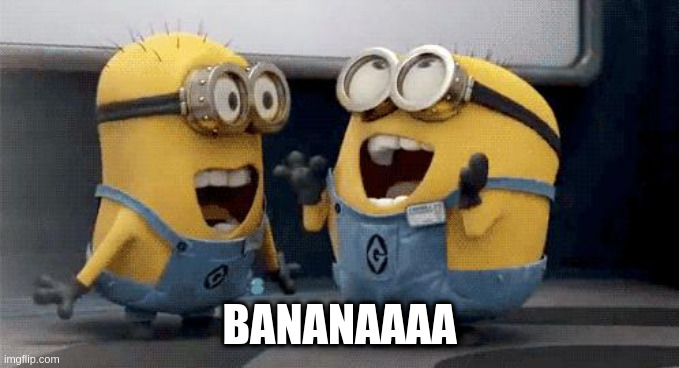 Excited Minions Meme | BANANAAAA | image tagged in memes,excited minions | made w/ Imgflip meme maker