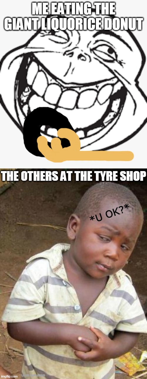 Eatin' a Donut | ME EATING THE GIANT LIQUORICE DONUT; THE OTHERS AT THE TYRE SHOP; *U OK?*; LOUIS DUPLESSIS | image tagged in gifs,memes,funny,third world skeptical kid,funny memes,pie charts | made w/ Imgflip meme maker
