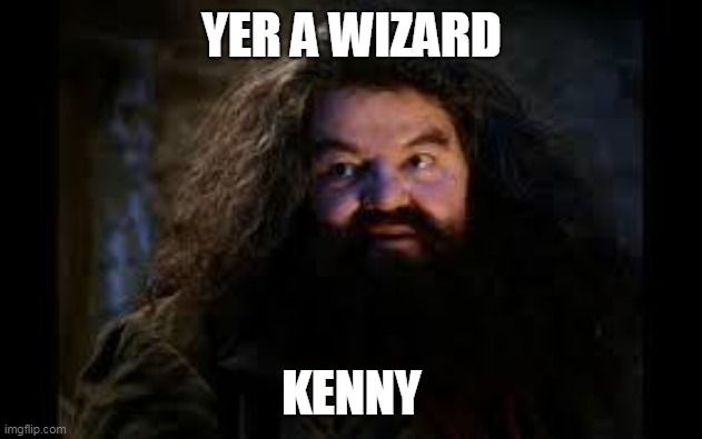 hagrid yer a wizard | YER A WIZARD KENNY | image tagged in hagrid yer a wizard | made w/ Imgflip meme maker