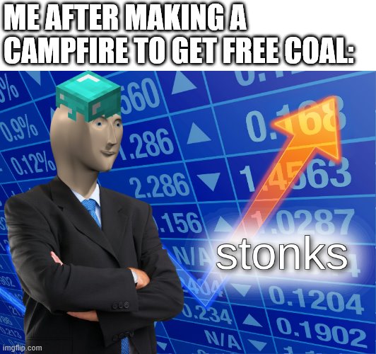 stonks | ME AFTER MAKING A CAMPFIRE TO GET FREE COAL: | image tagged in stonks,minecraft | made w/ Imgflip meme maker