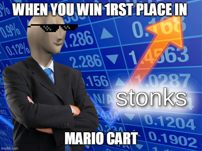 stonks | WHEN YOU WIN 1RST PLACE IN; MARIO CART | image tagged in stonks | made w/ Imgflip meme maker