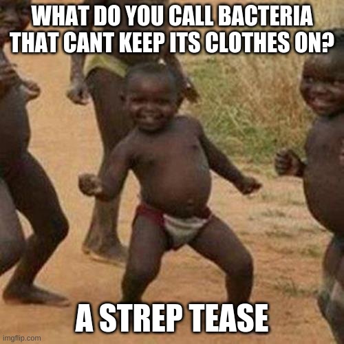 Third World Success Kid Meme | WHAT DO YOU CALL BACTERIA THAT CANT KEEP ITS CLOTHES ON? A STREP TEASE | image tagged in memes,third world success kid | made w/ Imgflip meme maker