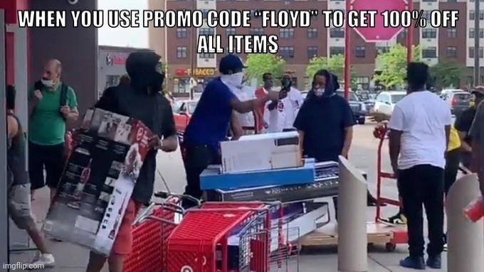 Use Promo Code "Floyd" To Get 100% Off All Items | image tagged in looters,liberal logic,george soros | made w/ Imgflip meme maker