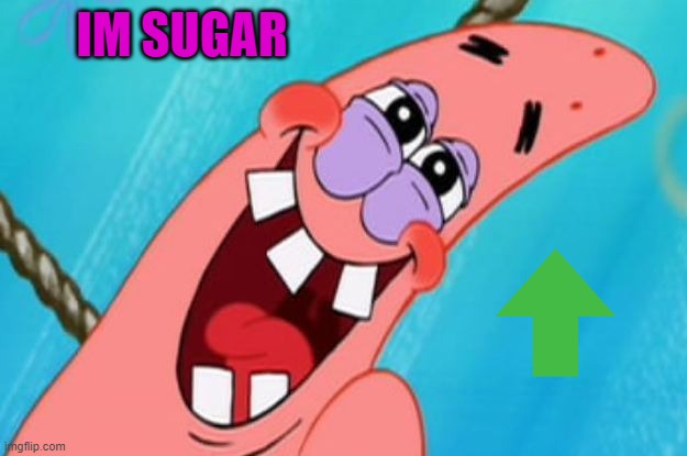 patrick star | IM SUGAR | image tagged in patrick star | made w/ Imgflip meme maker