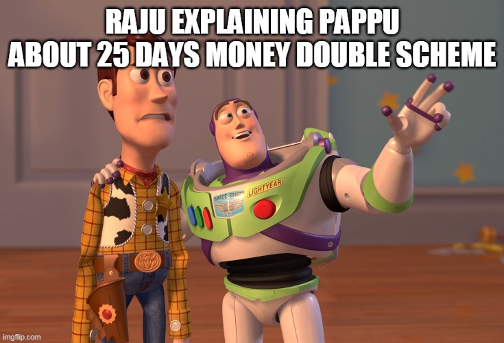 X, X Everywhere Meme | RAJU EXPLAINING PAPPU ABOUT 25 DAYS MONEY DOUBLE SCHEME | image tagged in memes,x x everywhere | made w/ Imgflip meme maker