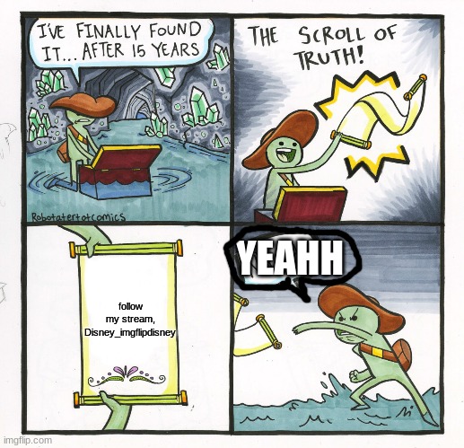 The Scroll Of Truth Meme | YEAHH; follow my stream, Disney_imgflipdisney | image tagged in memes,the scroll of truth | made w/ Imgflip meme maker