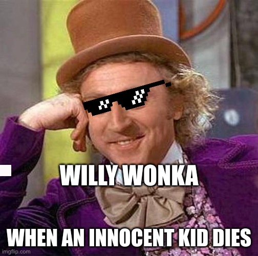 Willy winks be like | WILLY WONKA; WHEN AN INNOCENT KID DIES | image tagged in memes,creepy condescending wonka | made w/ Imgflip meme maker