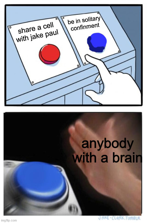 Two Buttons Meme | be in solitary confinment; share a cell with jake paul; anybody with a brain | image tagged in memes,two buttons,blank nut button,jake paul | made w/ Imgflip meme maker