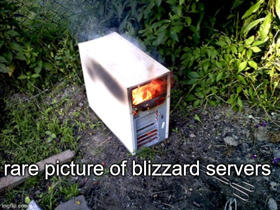 Server is fine | rare picture of blizzard servers | image tagged in server is fine | made w/ Imgflip meme maker