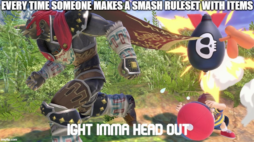 Anyone else hate items? | EVERY TIME SOMEONE MAKES A SMASH RULESET WITH ITEMS | image tagged in ganondorf ight imma head out,super smash bros,items,spongebob ight imma head out | made w/ Imgflip meme maker
