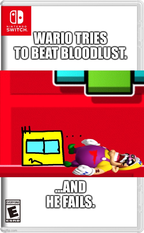He sure seems to be a bad player. | WARIO TRIES TO BEAT BLOODLUST. ...AND HE FAILS. | image tagged in nintendo switch | made w/ Imgflip meme maker