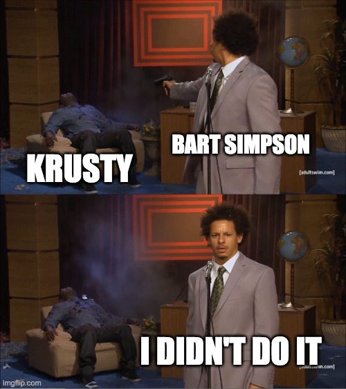 Simpsons meme again | BART SIMPSON; KRUSTY; I DIDN'T DO IT | image tagged in memes,who killed hannibal | made w/ Imgflip meme maker