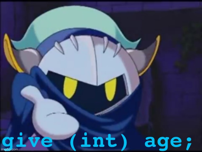 meta knight give me your | give (int) age; | image tagged in meta knight give me your | made w/ Imgflip meme maker
