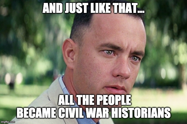 Everyone is an expert now | AND JUST LIKE THAT... ALL THE PEOPLE BECAME CIVIL WAR HISTORIANS | image tagged in memes,and just like that,civil war,history | made w/ Imgflip meme maker
