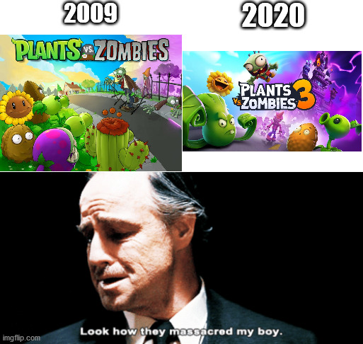 How PvZ changed | 2009; 2020 | image tagged in look how they massacred my boy,pvz,plants vs zombies | made w/ Imgflip meme maker