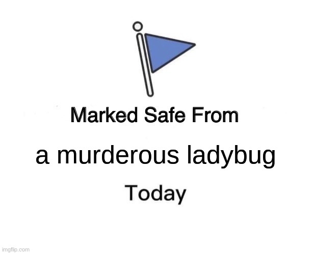 let the confusion begin! | a murderous ladybug | image tagged in memes,marked safe from,murderous ladybugs,ladybug,random | made w/ Imgflip meme maker